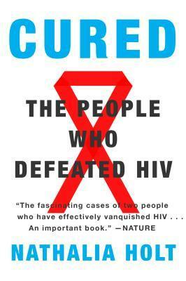 Cured: The People Who Defeated HIV by Nathalia Holt
