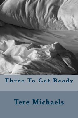 Three To Get Ready by Tere Michaels