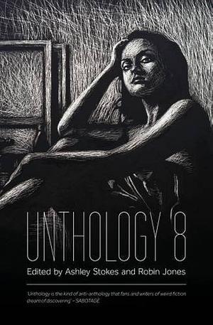 Unthology, Volume 8 by Ashley Stokes, Robin Jones (Literary agent)