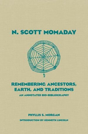 N. Scott Momaday: Remembering Ancestors, Earth, and Traditions An Annotated Bio-Bibliography by Phyllis S. Morgan