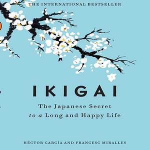 Ikigai: The Japanese Secret to a Long and Happy Life by Francesc Miralles, Héctor García Puigcerver