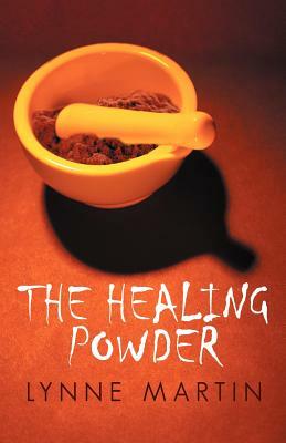 The Healing Powder: At What Price a Cure? at What Cost a Miracle? by Lynne Martin