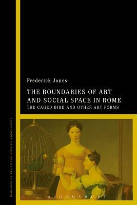 The Boundaries of Art and Social Space in Rome: The Caged Bird and Other Art Forms by Frederick Jones