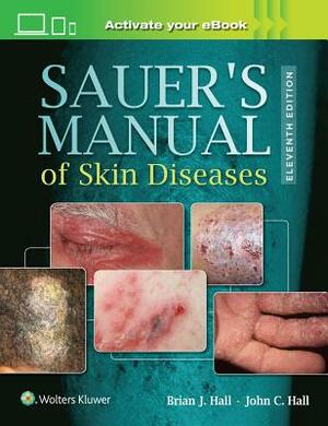 Sauer's Manual of Skin Diseases by Brian J. Hall, John C. Hall