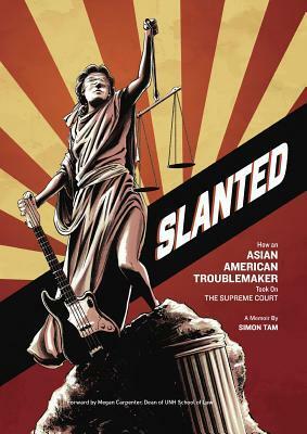 Slanted: How an Asian American Troublemaker Took on the Supreme Court by Simon Tam