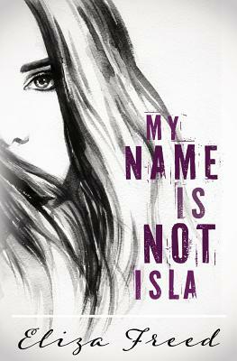 My Name Is Not Isla by Eliza Freed