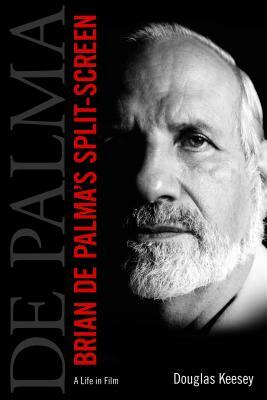 Brian de Palma's Split-Screen: A Life in Film by Douglas Keesey