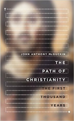 The Path of Christianity: The First Thousand Years by John Anthony McGuckin