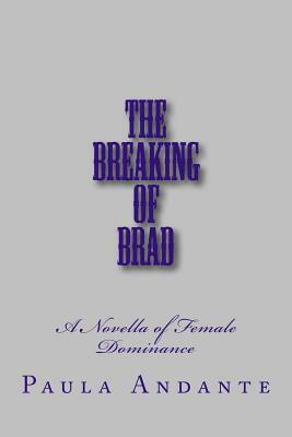 The Breaking of Brad: A Novella of Female Dominance by Stephen Glover, Paula Andante