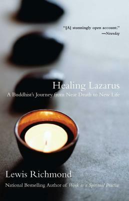 Healing Lazarus: A Buddhist's Journey from Near Death to New Life by Lewis Richmond