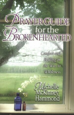 Prayer Guide For The Brokenhearted: Comfort And Healing On The Way To Wholeness by Michelle McKinney Hammond