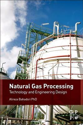 Natural Gas Processing: Technology and Engineering Design by Alireza Bahadori