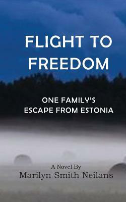 Flight to Freedom: One Family's Escape from Estonia by Marilyn Smith Neilans