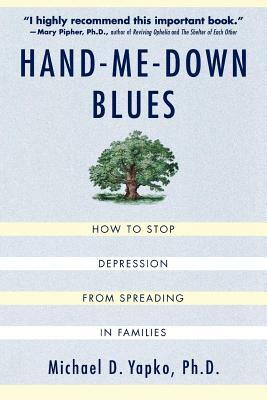 Hand-Me-Down Blues: How to Stop Depression from Spreading in Families by Michael D. Yapko