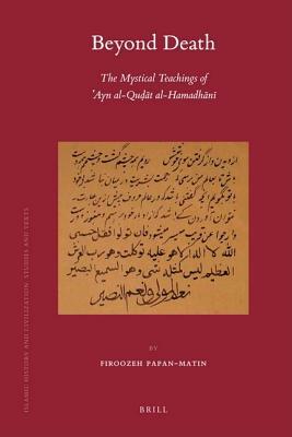 Beyond Death: The Mystical Teachings of ʿayn Al-Quḍāt Al-Hamadhānī by Firoozeh Papan-Matin