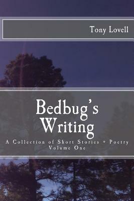Bedbug's Writing: A Collection of Short Stories + Poetry - Vol. 1 by Tony Lovell