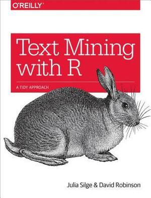 Text Mining with R: A Tidy Approach by David Robinson, Julia Silge