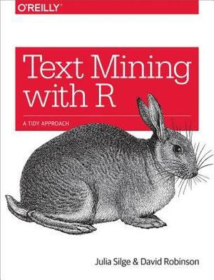 Text Mining with R: A Tidy Approach by Julia Silge, David Robinson