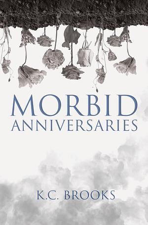 Morbid Anniversaries by K.C. Brooks, K.C. Brooks