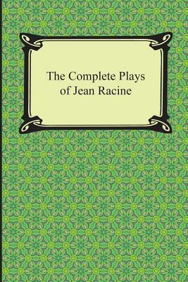 The Complete Plays of Jean Racine by Jean Racine