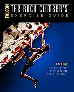 The Rock Climber's Exercise Guide: Training for Strength, Power, Endurance, Flexibility, and Stability by Eric J. Hörst
