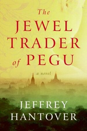 The Jewel Trader of Pegu by Jeffrey Hantover