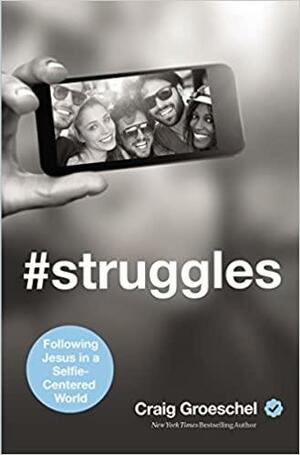 #Struggles: Following Jesus in a Selfie-Centered World by Craig Groeschel