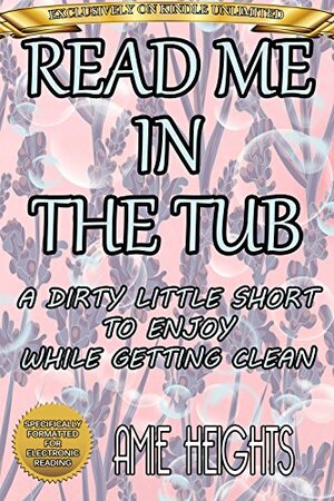 Read Me In The Tub: A Dirty Little Short to Enjoy While Getting Clean by Amie Heights