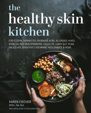 The Healthy Skin Kitchen: For Eczema, Dermatitis, Psoriasis, Acne, Allergies, Hives, Rosacea, Red Skin Syndrome, Cellulite, Leaky Gut, McAs, Sal by Karen Fischer