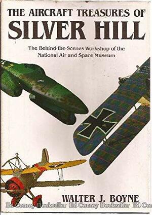 The Aircraft Treasures of Silver Hill: The Behind-The-Scenes Workshop of Our Nation's Air Museums by Walter J. Boyne