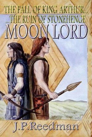 Moon Lord: The Fall of King Arthur - The Ruin of Stonehenge by J.P. Reedman