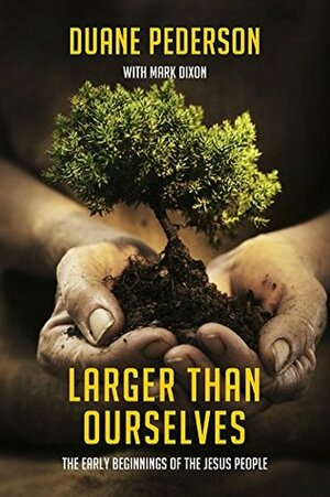 Larger Than Ourselves: The Early Beginnings of the Jesus People by Steve Gottry, Duane Pederson