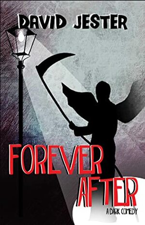 Forever After: A Dark Comedy by David Jester