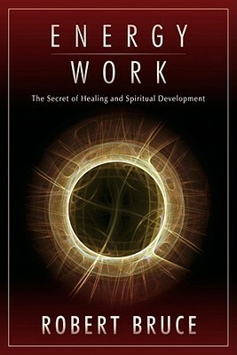 Energy Work: The Secret of Healing and Spiritual Development by Robert Bruce