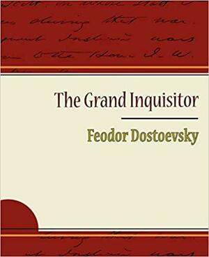 The Grand Inquisitor - Feodor Dostoevsky by Fyodor Dostoevsky