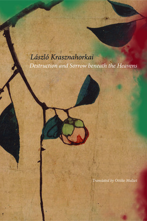 Destruction and Sorrow beneath the Heavens: Reportage by László Krasznahorkai, Ottilie Mulzet