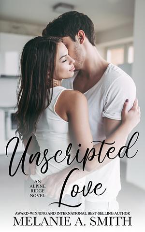 Unscripted Love by Melanie A. Smith, Melanie A. Smith