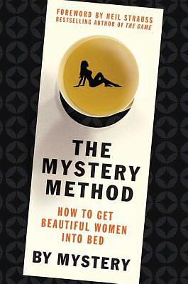 The Mystery Method: How to Get Beautiful Women Into Bed by Chris Odom, Mystery