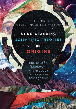 Understanding Scientific Theories of Origins: Cosmology, Geology, and Biology in Christian Perspective by Larry L. Funck, Robert C. Bishop, Raymond J. Lewis, John H. Walton, Stephen O. Moshier