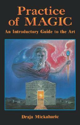 Practice of Magic: An Introductory Guide to the Art by Draja Mickaharic