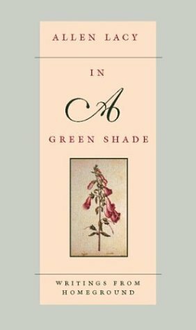 In a Green Shade: Writings from Homeground by Allen Lacy