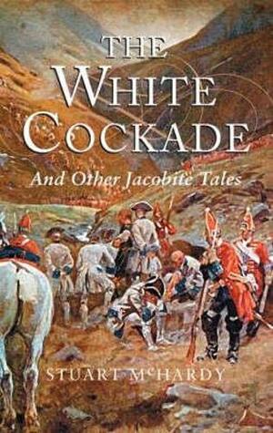 The White Cockade, and Other Jacobite Tales by Stuart McHardy