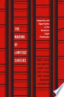 The Making of Lawyers' Careers: Inequality and Opportunity in the American Legal Profession by Ronit Dinovitzer, Robert L. Nelson, Ethan Michelson, David B. Wilkins, Bryant G. Garth, Joyce S. Sterling, Meghan Dawe