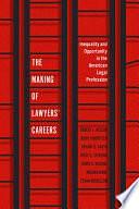 The Making of Lawyers' Careers: Inequality and Opportunity in the American Legal Profession by Bryant G. Garth, Meghan Dawe, Joyce S. Sterling, David B. Wilkins, Robert L. Nelson, Ronit Dinovitzer, Ethan Michelson