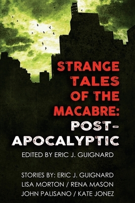 Strange Tales of the Macabre: Post-Apocalyptic by Kate Jonez, John Palisano, Lisa Morton