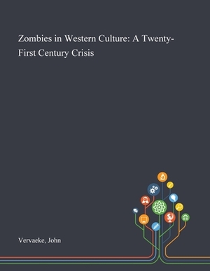 Zombies in Western Culture: A Twenty-First Century Crisis by John Vervaeke