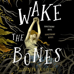 Wake the Bones by Elizabeth Kilcoyne