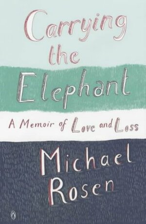 Carrying the Elephant: A Memoir of Love and Loss by Michael Rosen