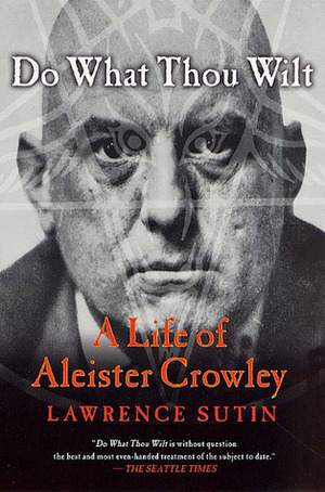 Do What Thou Wilt: A Life of Aleister Crowley by Lawrence Sutin