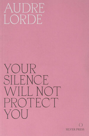 Your Silence Will Not Protect You: Essays and Poems by Audre Lorde